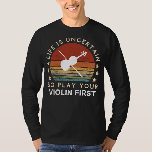Life is Uncertain Play Violin First Funny Tee Tシャツ (正面)