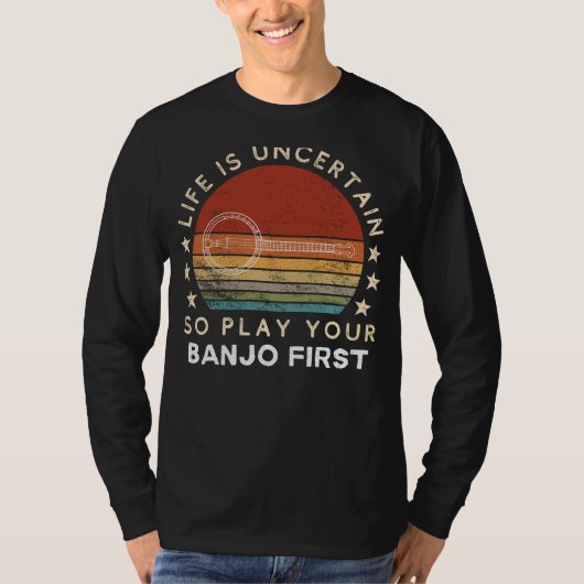 Life is Uncertain Play Your Banjo First Funny Tee Tシャツ (正面)