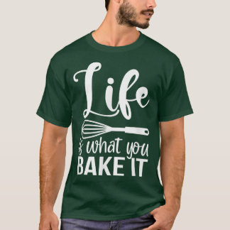 Life Is What You Bake It Funny Baking Pastry Lover Tシャツ
