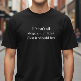 Life Isn't All Dogs And Pilates Funny Quote Tシャツ