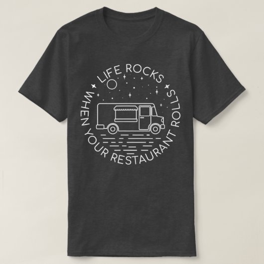 Life Rocks When Your Restaurant Rolls - Food Truck Tシャツ (デザイン正面)