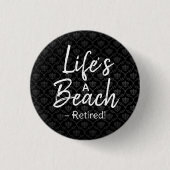 Life’s a Beach – Retired! Button | Funny Retiremen 缶バッジ (正面)