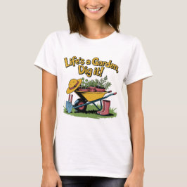 Life’s a Garden Dig It – Funny Gardening Quote Tシャツ