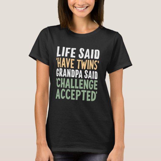 Life Said Have Twins Grandpa Said Challenge Accept Tシャツ (正面)