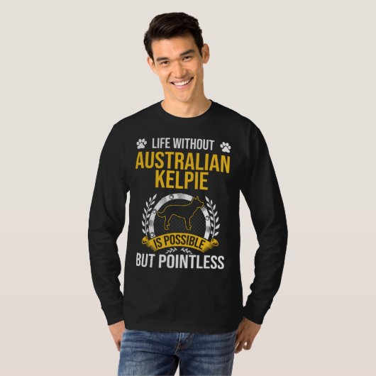 Life Without Australian Kelpie Is Pointless Dog Tシャツ (正面フル)