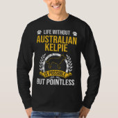 Life Without Australian Kelpie Is Pointless Dog Tシャツ (正面)