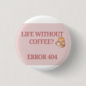 Life Without Coffee? Error 404 – Funny Coffee Lov 缶バッジ (正面)
