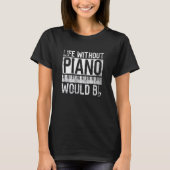Life Without Piano Would Bb - Pianist Piano Player Tシャツ (正面)