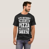 Life Without You Is Like Pizza Without Cheese Tシャツ (正面フル)