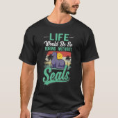Life Would Be So Boring Without Seal Tシャツ (正面)