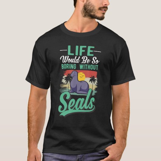 Life Would Be So Boring Without Seal Tシャツ (正面)