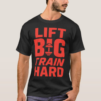 Lift Big Train Hard - 筋トレモチベーションメッセージTシャツ Tシャツ