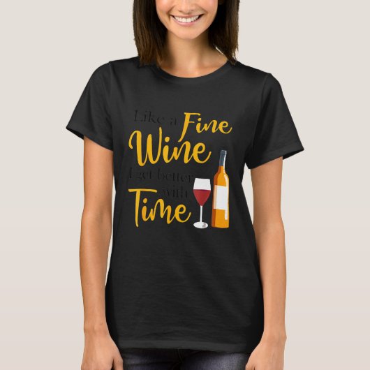 Like A Fine Wine I Get Better With Time Wine Drink Tシャツ (正面)