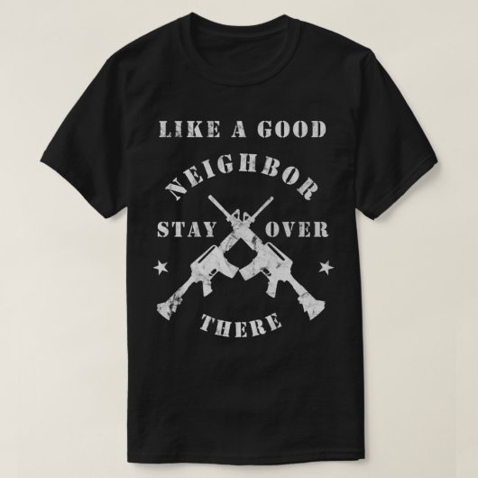 Like a Good Neighbor Stay Over There   Funny Rifle Tシャツ (デザイン正面)