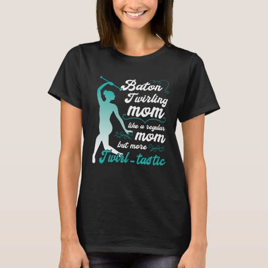 like a regular mom but more Twirl tastic  baton tw Tシャツ (正面)