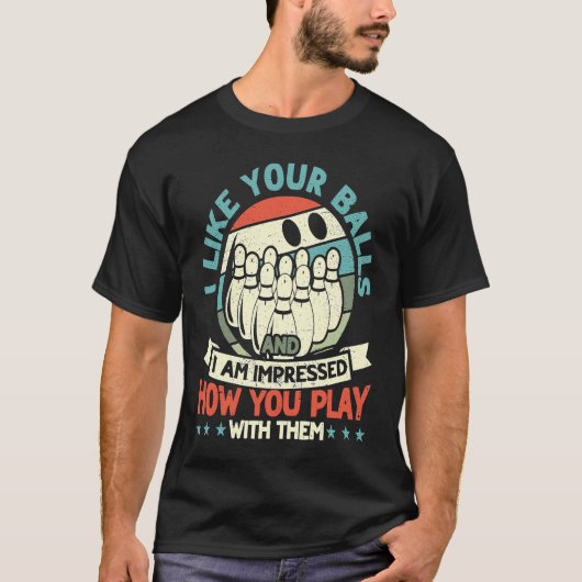 Like Your Balls And Impressed How You Play Bowling Tシャツ (正面)