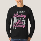 Line Dancing Dance Teacher I'm Done Adulting Let's Tシャツ (正面)