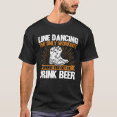 Line Dancing Dance Teacher workout you get to drin Tシャツ (正面)