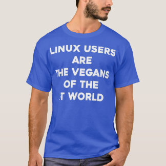 Linu Users Are the Vegans of the IT World Tシャツ
