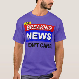Live Breaking News I Dont Care Funny Sarcasm Sarca Tシャツ