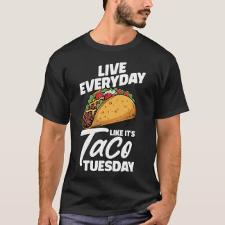 Live Everyday Like It's Taco Tuesday Mexican Tシャツ