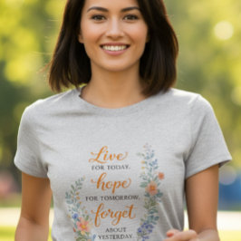 Live for today, hope for tomorrow, forget about T- Tシャツ