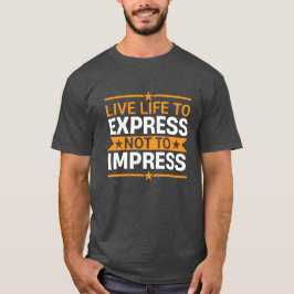 Live Life to Express Not to Impress Life Quote Tシャツ