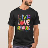 Live Love 6th grade Teacher Student Kid Back To Sc Tシャツ (正面)