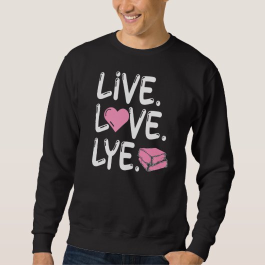 Live Love Lye for a Soap Maker スウェットシャツ (正面)