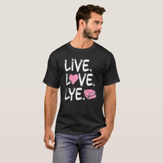 Live Love Lye for a Soap Maker Tシャツ (正面フル)