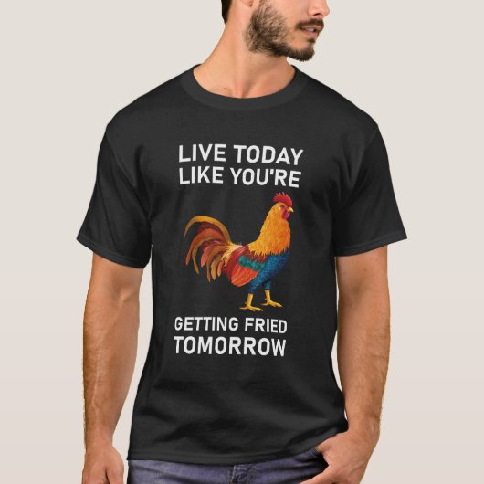 Live Today Like You're Getting Fried Tomorrow Tシャツ (正面)