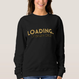 Loading… Please Wait – Funny Motivational Women's  スウェットシャツ