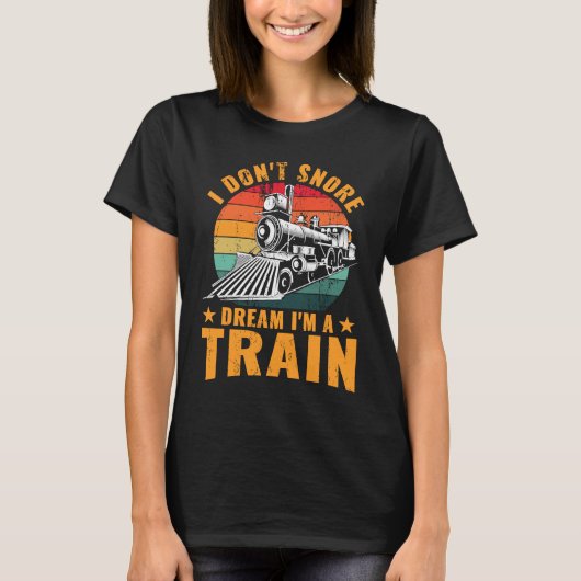 Locomotive Funny I don't snore I dream I'm a train Tシャツ (正面)