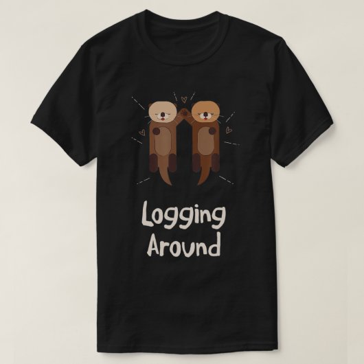 Logging Around Otter Lover Sea Animals Sea Otter Tシャツ (デザイン正面)