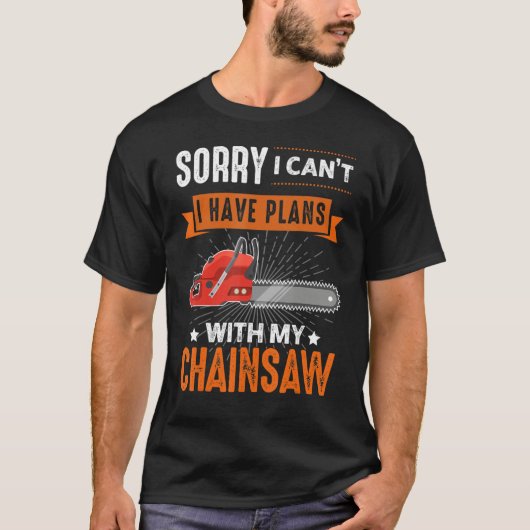 Logging Sorry I Can't I Have Plans Chainsaw Lumber Tシャツ (正面)