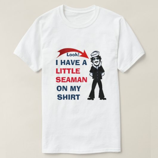 LOOK! I HAVE A LITTLE SEAMAN ON MY SHIRT CUTE Tシャツ (デザイン正面)
