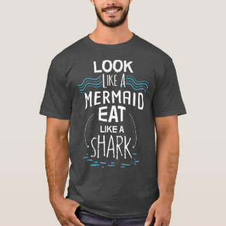 Look Like A Mermaid Eat Like A Shark Tシャツ