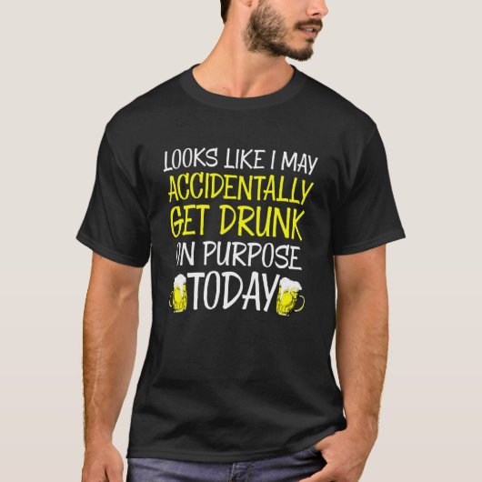 Looks Like I May Accidentally Get Drunk  Quote 1 Tシャツ (正面)
