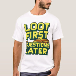 Loot First, Questions Later – Looting Gamer Quote  Tシャツ
