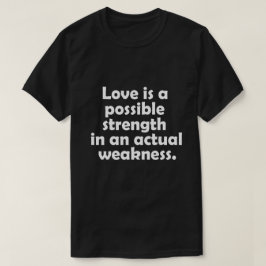 Love is a possible strength in an actual weakness tシャツ