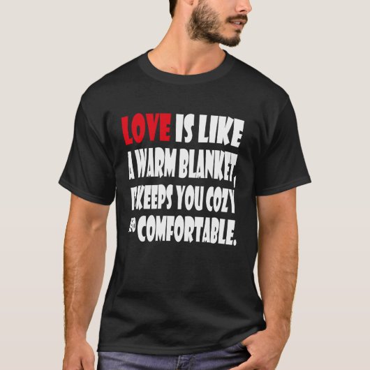 Love is like a warm blanket it keeps you cozy & co tシャツ (正面)