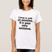 Love is not an emotion. It is your very existence Tシャツ (正面)