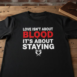 Love Isn’t About Blood | Family Loyalty Quote  Tシャツ