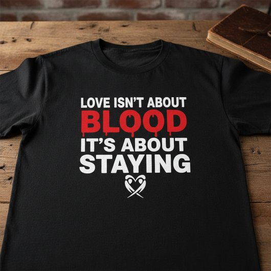 Love Isn’t About Blood | Family Loyalty Quote  Tシャツ