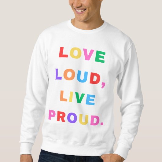 Love Loud, Live Proud. Sweatshirt.  スウェットシャツ (正面)