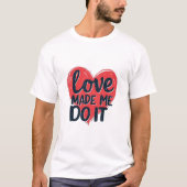 Love Made Me Do It Tシャツ (正面)