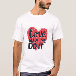 Love Made Me Do It Tシャツ