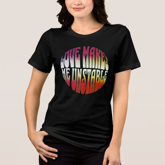 Love Makes Me Unstable - タイポグラフィ歪曲デザイン トライブレンドTシャツ (正面)