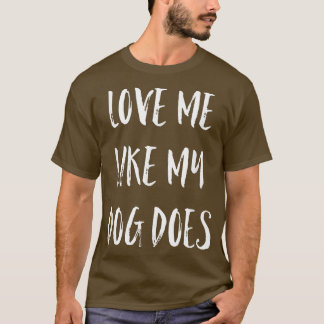 Love Me Like My Dog Does   Cute Dog Lover  Tシャツ