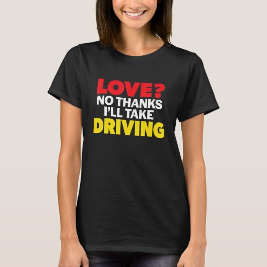 Love No Thanks I'll Take Driving Single Divorced M Tシャツ (正面)